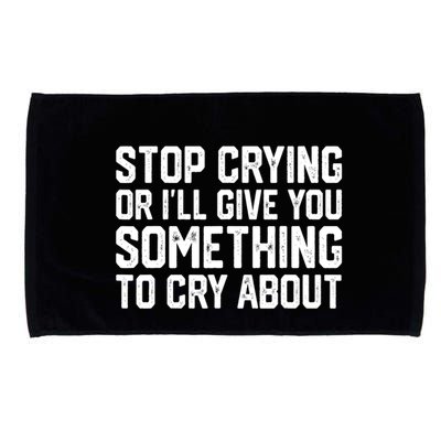 Stop Crying Or ILl Give You Something To Cry About Microfiber Hand Towel