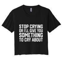 Stop Crying Or ILl Give You Something To Cry About Crop Top