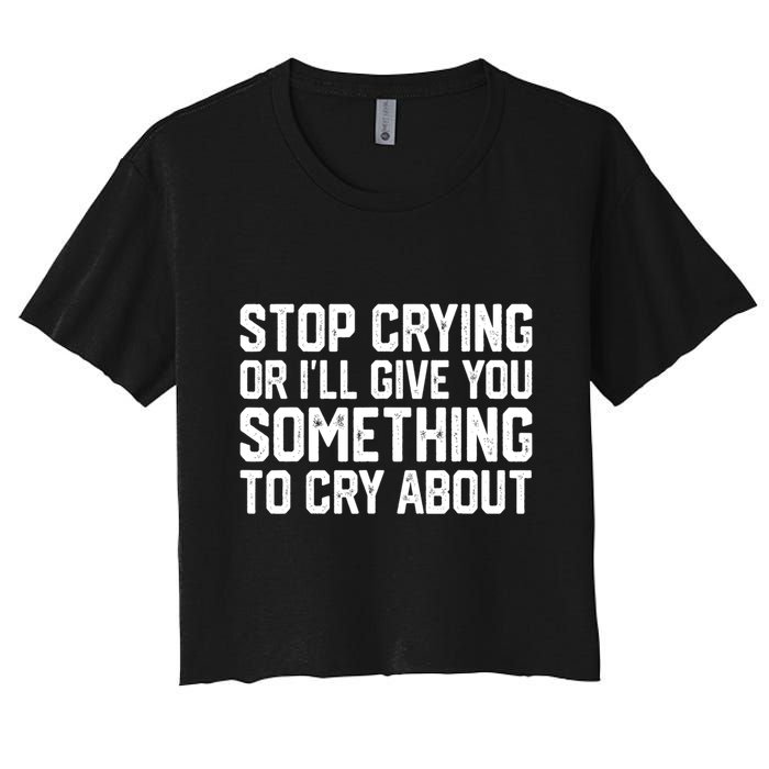 Stop Crying Or ILl Give You Something To Cry About Crop Top