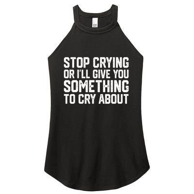 Stop Crying Or ILl Give You Something To Cry About Women's Perfect Tri Rocker Tank