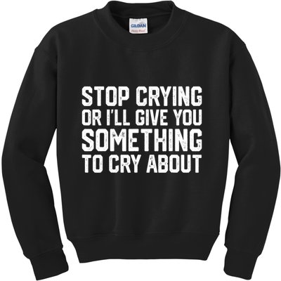 Stop Crying Or ILl Give You Something To Cry About Kids Sweatshirt
