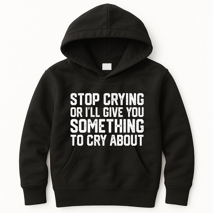 Stop Crying Or ILl Give You Something To Cry About Kids Hoodie