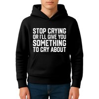 Stop Crying Or ILl Give You Something To Cry About Kids Hoodie