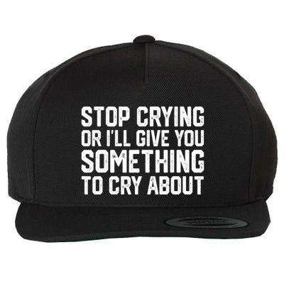Stop Crying Or ILl Give You Something To Cry About Wool Snapback Cap