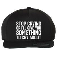 Stop Crying Or ILl Give You Something To Cry About Wool Snapback Cap