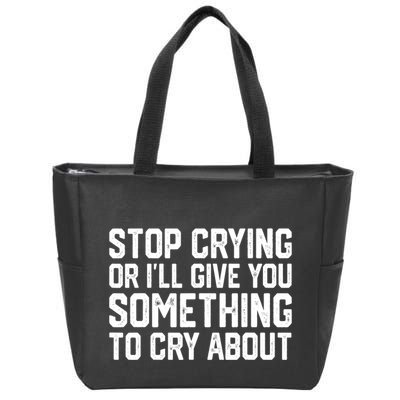 Stop Crying Or ILl Give You Something To Cry About Zip Tote Bag