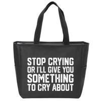Stop Crying Or ILl Give You Something To Cry About Zip Tote Bag