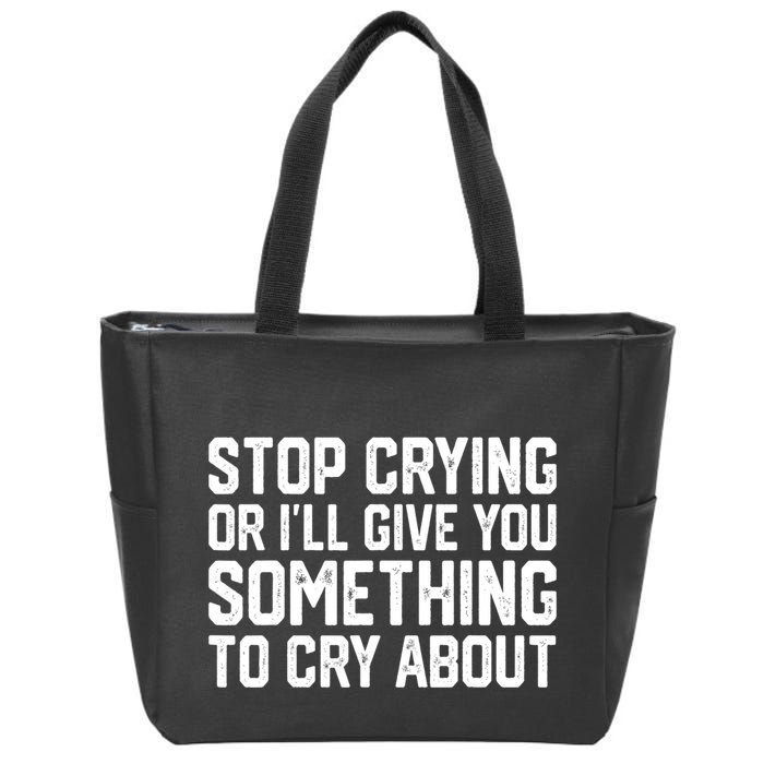Stop Crying Or ILl Give You Something To Cry About Zip Tote Bag