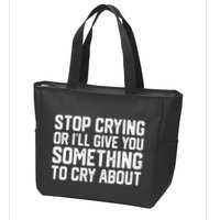 Stop Crying Or ILl Give You Something To Cry About Zip Tote Bag