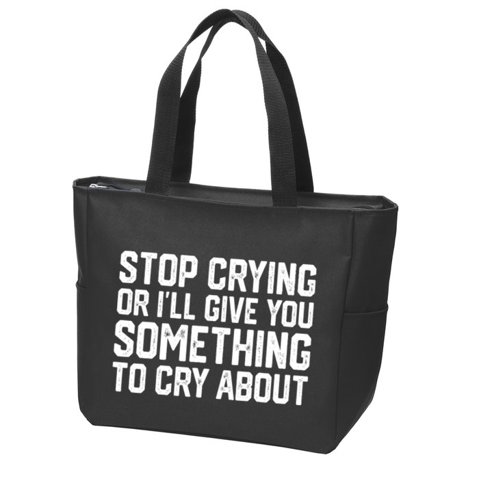 Stop Crying Or ILl Give You Something To Cry About Zip Tote Bag