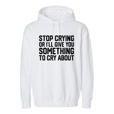 Stop Crying Or ILl Give You Something To Cry About Garment-Dyed Fleece Hoodie