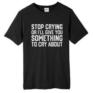 Stop Crying Or ILl Give You Something To Cry About Tall Fusion ChromaSoft Performance T-Shirt