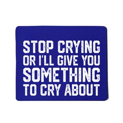 Stop Crying Or ILl Give You Something To Cry About Mousepad