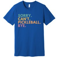 Sorry CanT Pickleball Bye Funny Gift Premium T-Shirt