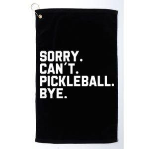 Sorry Can´T Pickleball Bye Funny Pickleball Great Gift Platinum Collection Golf Towel