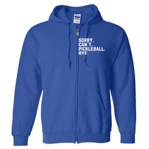 Sorry Can´T Pickleball Bye Funny Pickleball Great Gift Full Zip Hoodie