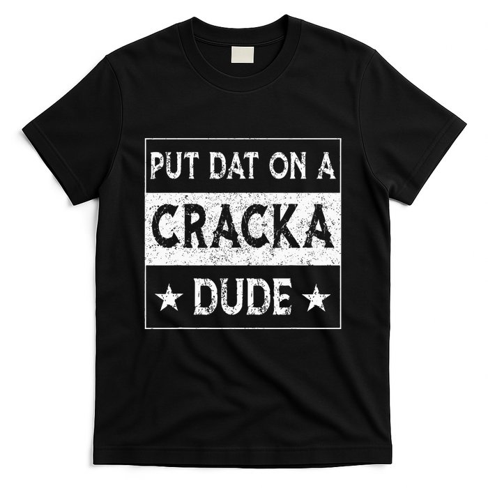 Stale Cracker Put That On A Cracka Dude Funny Cracker Dude T-Shirt