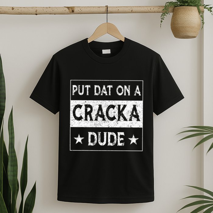 Stale Cracker Put That On A Cracka Dude Funny Cracker Dude T-Shirt
