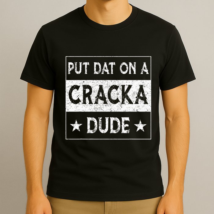 Stale Cracker Put That On A Cracka Dude Funny Cracker Dude T-Shirt