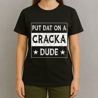 Stale Cracker Put That On A Cracka Dude Funny Cracker Dude T-Shirt