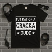 Stale Cracker Put That On A Cracka Dude Funny Cracker Dude T-Shirt