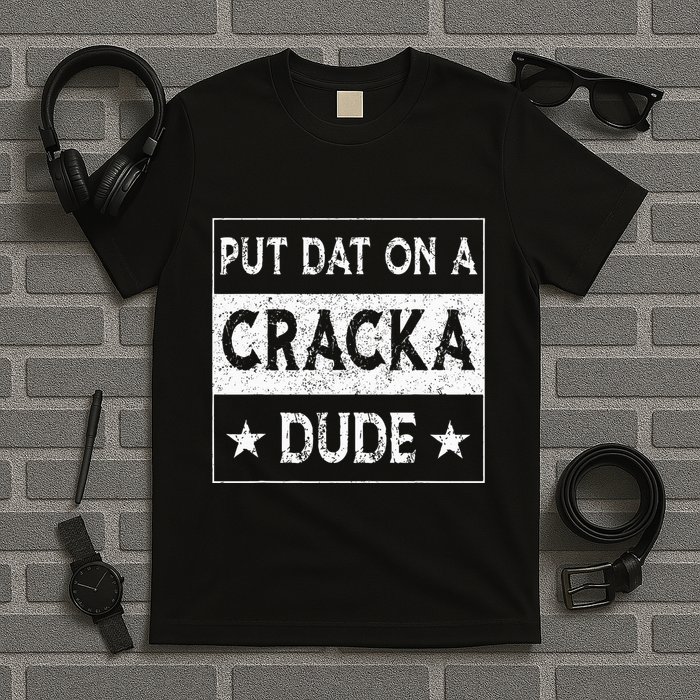 Stale Cracker Put That On A Cracka Dude Funny Cracker Dude T-Shirt
