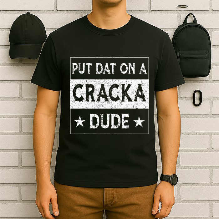 Stale Cracker Put That On A Cracka Dude Funny Cracker Dude T-Shirt