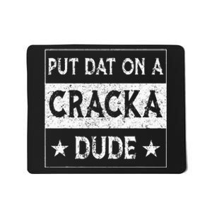 Stale Cracker Put That On A Cracka Dude Funny Cracker Dude Mousepad