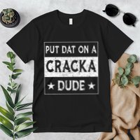 Stale Cracker Put That On A Cracka Dude Funny Cracker Dude Premium T-Shirt