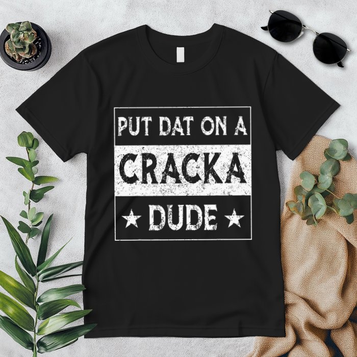 Stale Cracker Put That On A Cracka Dude Funny Cracker Dude Premium T-Shirt