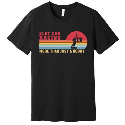 Slot Car Racing More Than Just A Hobby Funny Premium T-Shirt