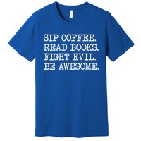 Sip Coffee Read Books Fight Evil Be Awesome Funny Gift Premium T-Shirt