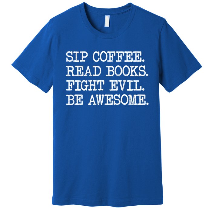 Sip Coffee Read Books Fight Evil Be Awesome Funny Gift Premium T-Shirt