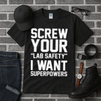Screw Your Lab Safety I Want Superpowers Tall T-Shirt