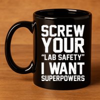 Screw Your Lab Safety I Want Superpowers 11oz C Handle Ceramic Mug