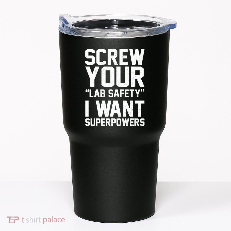 Screw Your Lab Safety I Want Superpowers Tumbler
