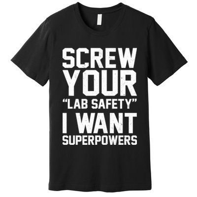 Screw Your Lab Safety I Want Superpowers Premium T-Shirt