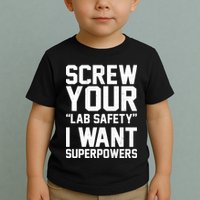 Screw Your Lab Safety I Want Superpowers Toddler T-Shirt