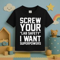 Screw Your Lab Safety I Want Superpowers Toddler T-Shirt