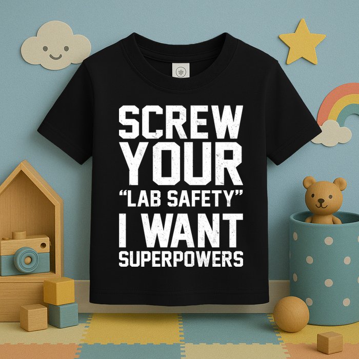 Screw Your Lab Safety I Want Superpowers Toddler T-Shirt