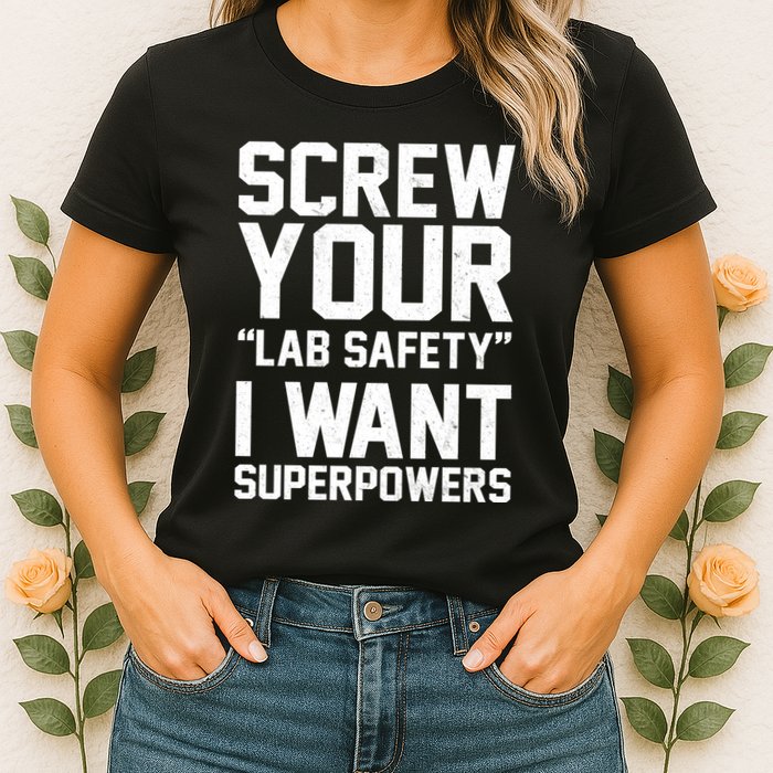 Screw Your Lab Safety I Want Superpowers Womens T-Shirt