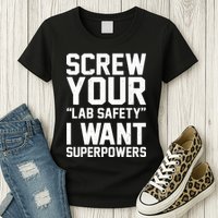 Screw Your Lab Safety I Want Superpowers Womens T-Shirt