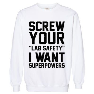Screw Your Lab Safety I Want Superpowers Garment-Dyed Sweatshirt
