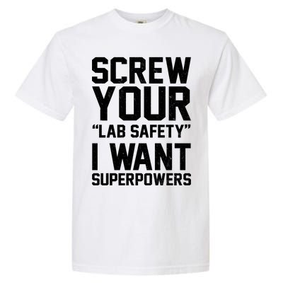 Screw Your Lab Safety I Want Superpowers Garment-Dyed Heavyweight T-Shirt