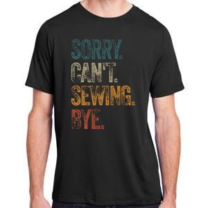 Sorry CanT Sewing Bye S Funny Quilting Lovers Adult ChromaSoft Performance T-Shirt