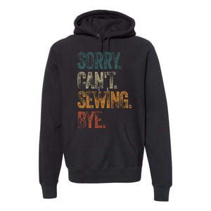 Sorry CanT Sewing Bye S Funny Quilting Lovers Premium Hoodie