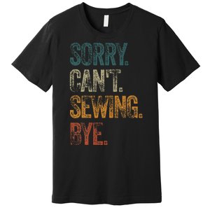 Sorry CanT Sewing Bye S Funny Quilting Lovers Premium T-Shirt