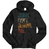 Sorry CanT Sewing Bye S Funny Quilting Lovers Tie Dye Hoodie