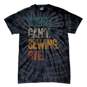 Sorry CanT Sewing Bye S Funny Quilting Lovers Tie-Dye T-Shirt