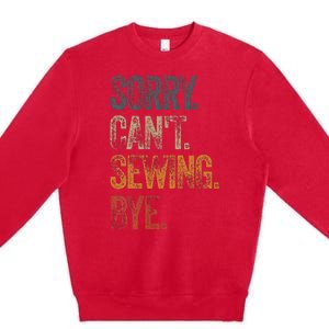 Sorry CanT Sewing Bye S Funny Quilting Lovers Premium Crewneck Sweatshirt